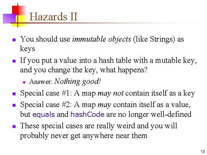 Hazards II n n n You should use immutable objects (like Strings) as keys