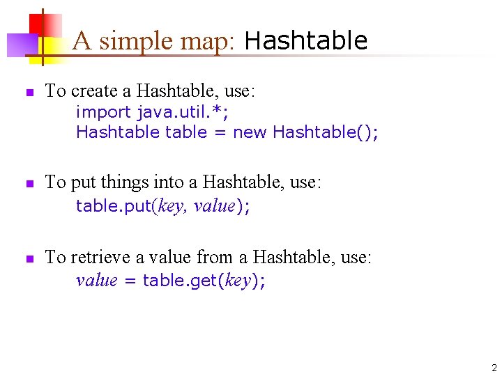 A simple map: Hashtable n To create a Hashtable, use: import java. util. *;