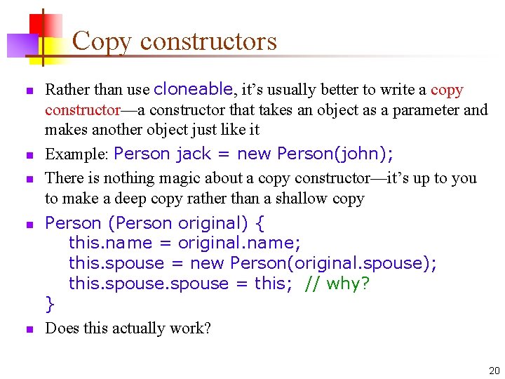 Copy constructors n n n Rather than use cloneable, it’s usually better to write