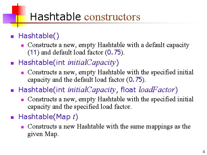 Hashtable constructors n n Hashtable() n Constructs a new, empty Hashtable with a default