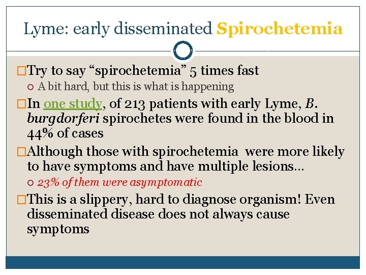 Lyme: early disseminated Spirochetemia �Try to say “spirochetemia” 5 times fast A bit hard,