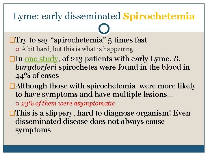 Lyme: early disseminated Spirochetemia �Try to say “spirochetemia” 5 times fast A bit hard, Lyme: early disseminated Spirochetemia �Try to say “spirochetemia” 5 times fast A bit hard,