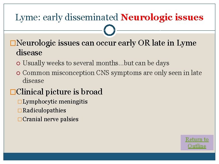 Lyme: early disseminated Neurologic issues �Neurologic issues can occur early OR late in Lyme