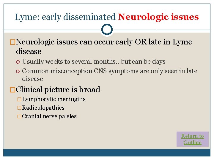 Lyme: early disseminated Neurologic issues �Neurologic issues can occur early OR late in Lyme Lyme: early disseminated Neurologic issues �Neurologic issues can occur early OR late in Lyme