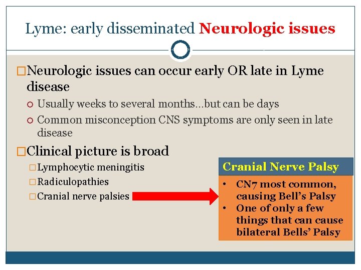 Lyme: early disseminated Neurologic issues �Neurologic issues can occur early OR late in Lyme