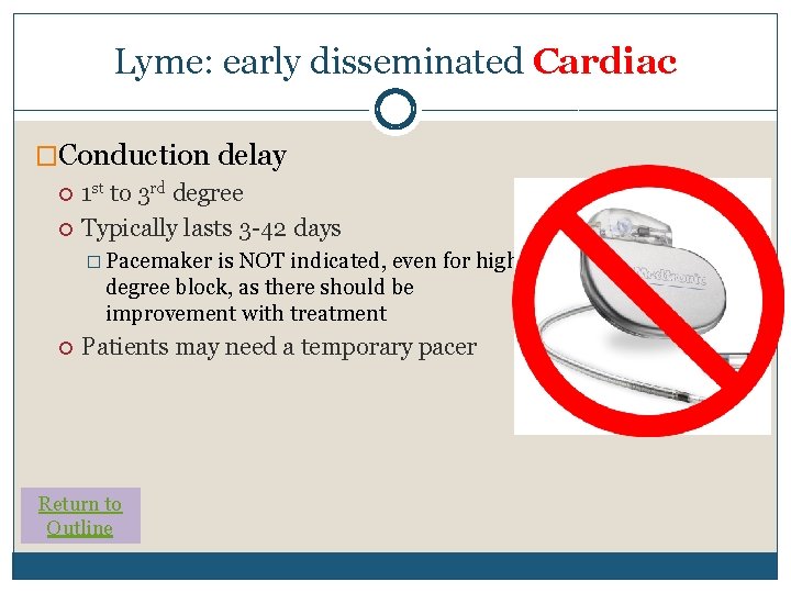 Lyme: early disseminated Cardiac �Conduction delay 1 st to 3 rd degree Typically lasts