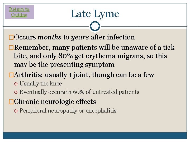 Return to Outline Late Lyme �Occurs months to years after infection �Remember, many patients