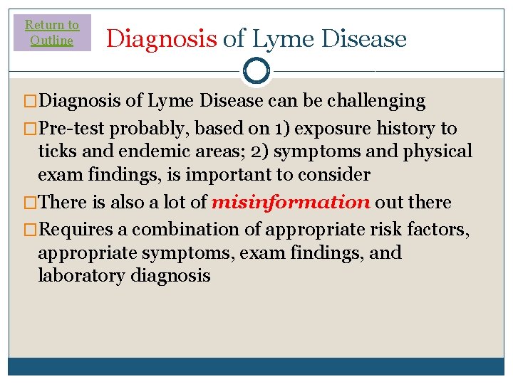 Return to Outline Diagnosis of Lyme Disease �Diagnosis of Lyme Disease can be challenging Return to Outline Diagnosis of Lyme Disease �Diagnosis of Lyme Disease can be challenging