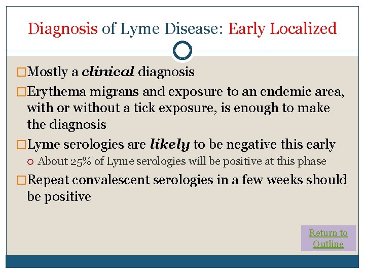 Diagnosis of Lyme Disease: Early Localized �Mostly a clinical diagnosis �Erythema migrans and exposure