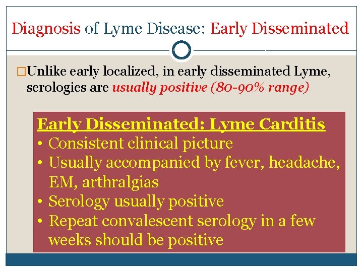 Diagnosis of Lyme Disease: Early Disseminated �Unlike early localized, in early disseminated Lyme, serologies Diagnosis of Lyme Disease: Early Disseminated �Unlike early localized, in early disseminated Lyme, serologies