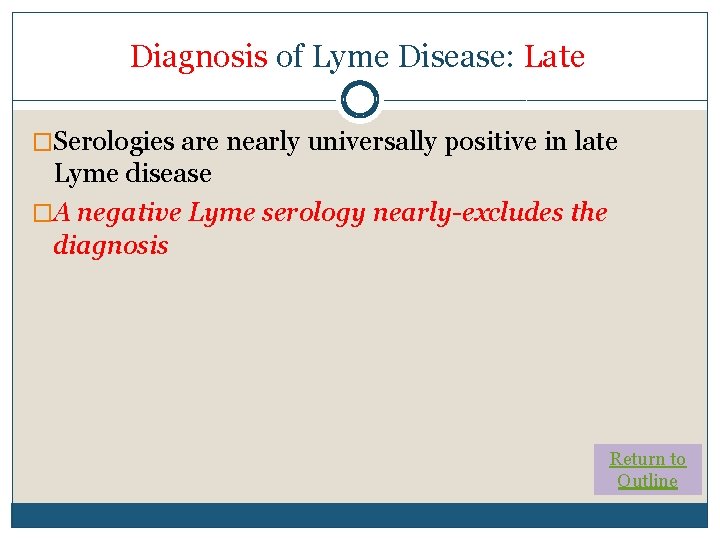 Diagnosis of Lyme Disease: Late �Serologies are nearly universally positive in late Lyme disease Diagnosis of Lyme Disease: Late �Serologies are nearly universally positive in late Lyme disease