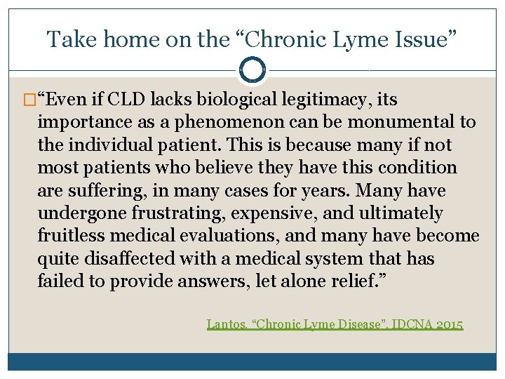 Take home on the “Chronic Lyme Issue” �“Even if CLD lacks biological legitimacy, its