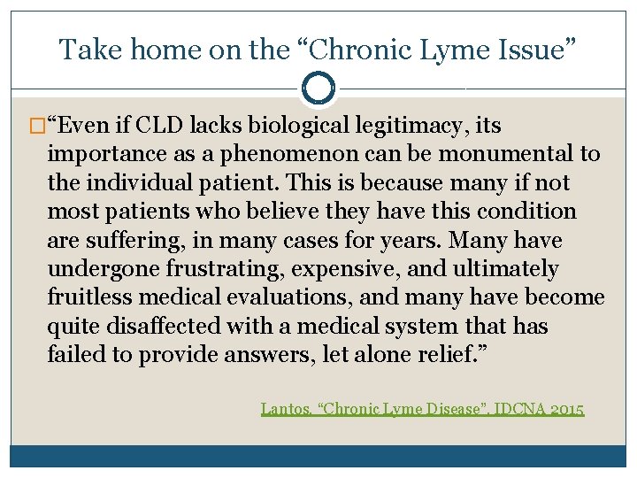 Take home on the “Chronic Lyme Issue” �“Even if CLD lacks biological legitimacy, its Take home on the “Chronic Lyme Issue” �“Even if CLD lacks biological legitimacy, its