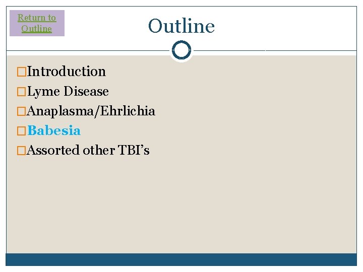 Return to Outline �Introduction �Lyme Disease �Anaplasma/Ehrlichia �Babesia �Assorted other TBI’s Return to Outline �Introduction �Lyme Disease �Anaplasma/Ehrlichia �Babesia �Assorted other TBI’s