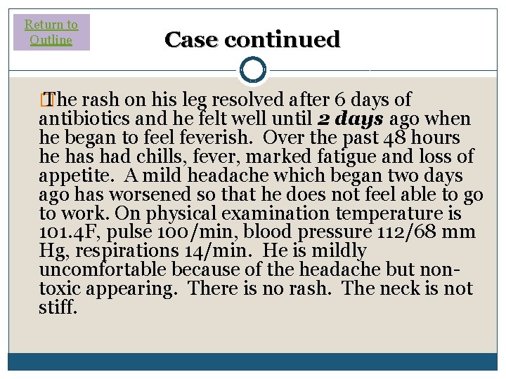 Return to Outline Case continued � The rash on his leg resolved after 6