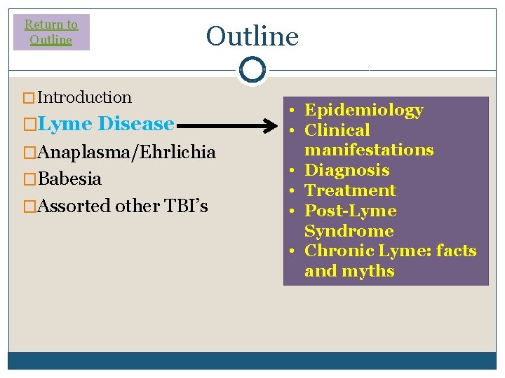 Return to Outline � Introduction �Lyme Disease �Anaplasma/Ehrlichia �Babesia �Assorted other TBI’s • Epidemiology Return to Outline � Introduction �Lyme Disease �Anaplasma/Ehrlichia �Babesia �Assorted other TBI’s • Epidemiology
