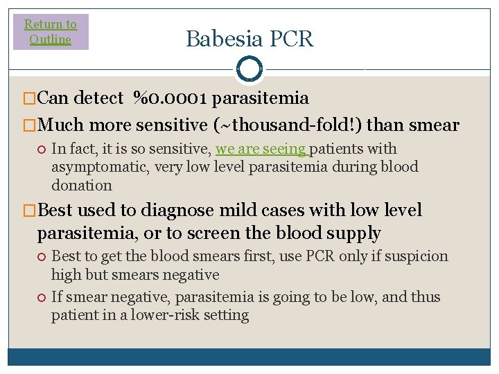Return to Outline Babesia PCR �Can detect %0. 0001 parasitemia �Much more sensitive (~thousand-fold!)