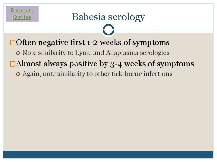 Return to Outline Babesia serology �Often negative first 1 -2 weeks of symptoms Note Return to Outline Babesia serology �Often negative first 1 -2 weeks of symptoms Note