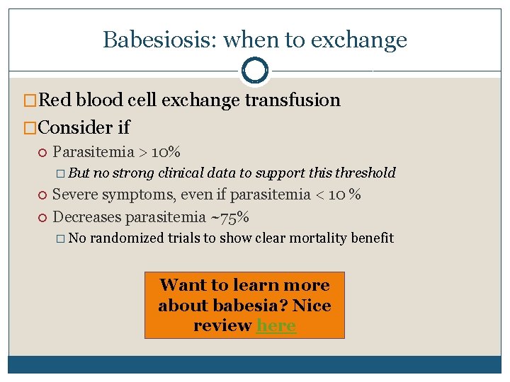 Babesiosis: when to exchange �Red blood cell exchange transfusion �Consider if Parasitemia > 10%