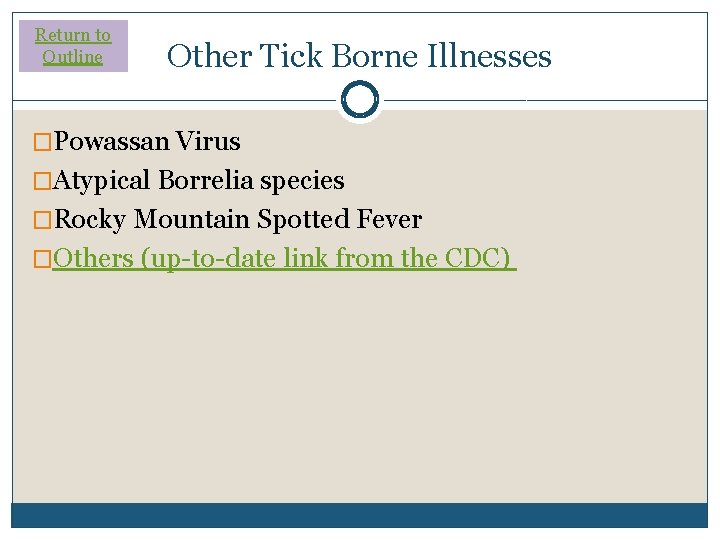 Return to Outline Other Tick Borne Illnesses �Powassan Virus �Atypical Borrelia species �Rocky Mountain Return to Outline Other Tick Borne Illnesses �Powassan Virus �Atypical Borrelia species �Rocky Mountain