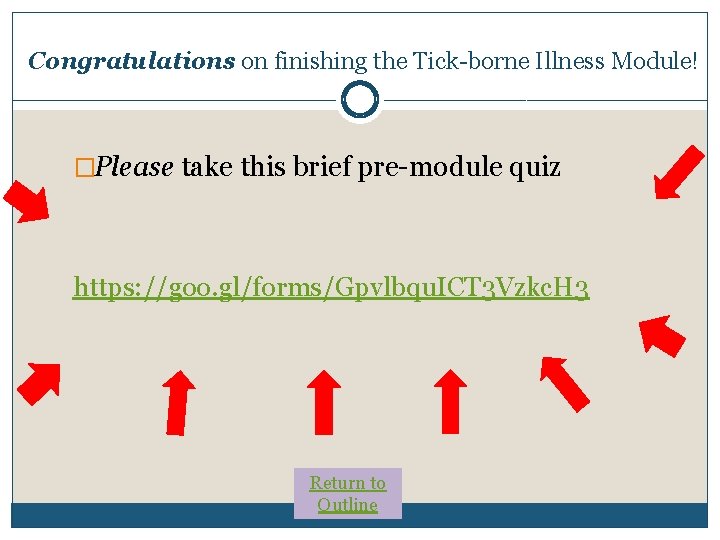 Congratulations on finishing the Tick-borne Illness Module! �Please take this brief pre-module quiz https: Congratulations on finishing the Tick-borne Illness Module! �Please take this brief pre-module quiz https:
