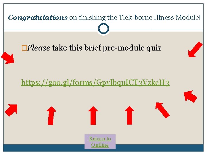 Congratulations on finishing the Tick-borne Illness Module! �Please take this brief pre-module quiz https: