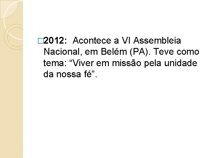 � 2012: Acontece a VI Assembleia Nacional, em Belém (PA). Teve como tema: “Viver
