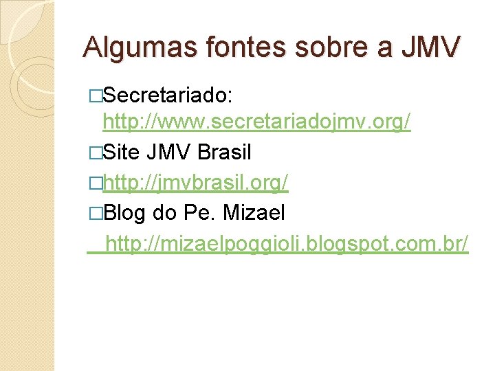 Algumas fontes sobre a JMV �Secretariado: http: //www. secretariadojmv. org/ �Site JMV Brasil �http: