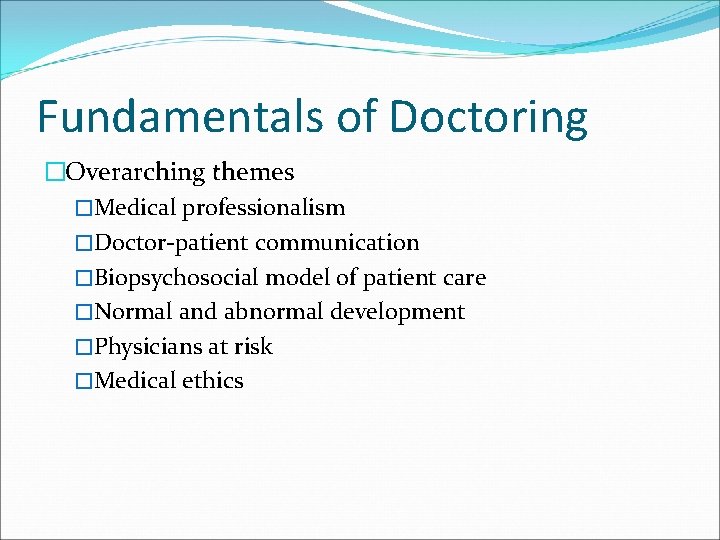 Fundamentals of Doctoring �Overarching themes �Medical professionalism �Doctor-patient communication �Biopsychosocial model of patient care