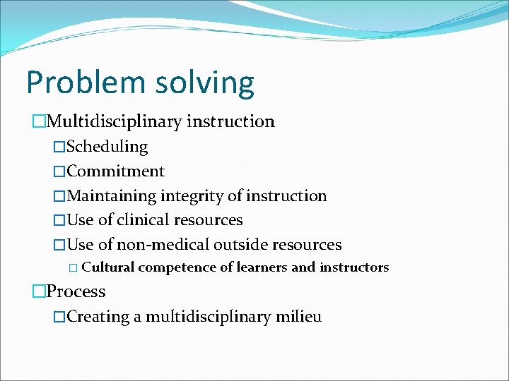 Problem solving �Multidisciplinary instruction �Scheduling �Commitment �Maintaining integrity of instruction �Use of clinical resources Problem solving �Multidisciplinary instruction �Scheduling �Commitment �Maintaining integrity of instruction �Use of clinical resources
