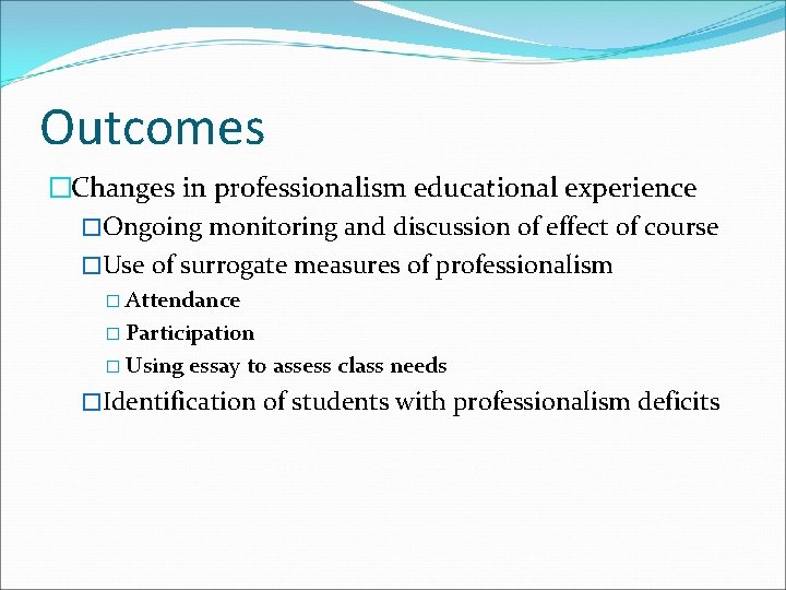 Outcomes �Changes in professionalism educational experience �Ongoing monitoring and discussion of effect of course