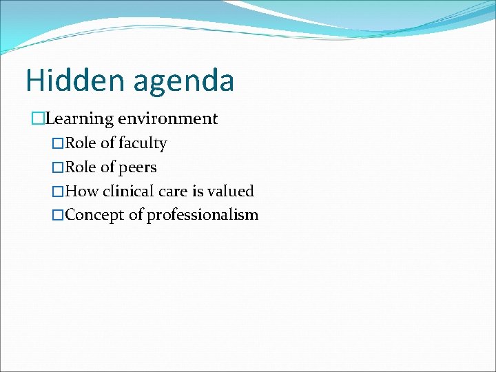 Hidden agenda �Learning environment �Role of faculty �Role of peers �How clinical care is