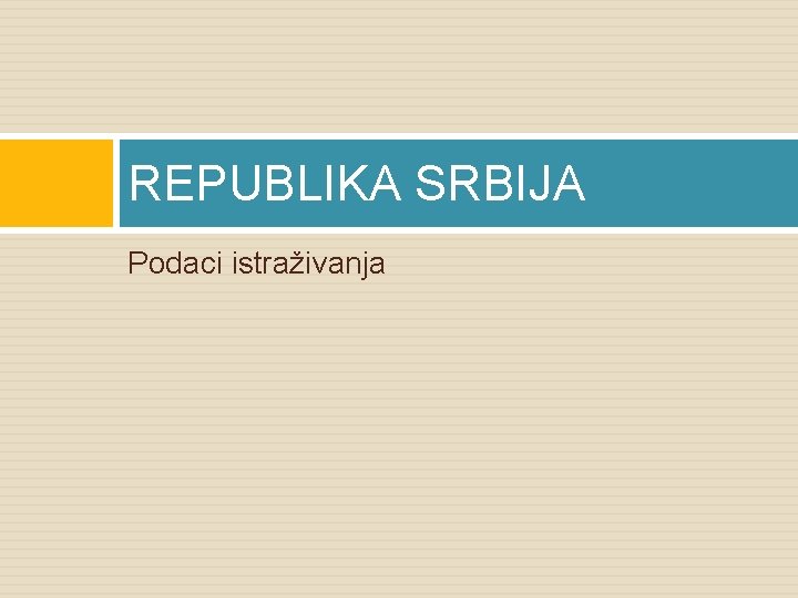 REPUBLIKA SRBIJA Podaci istraživanja REPUBLIKA SRBIJA Podaci istraživanja