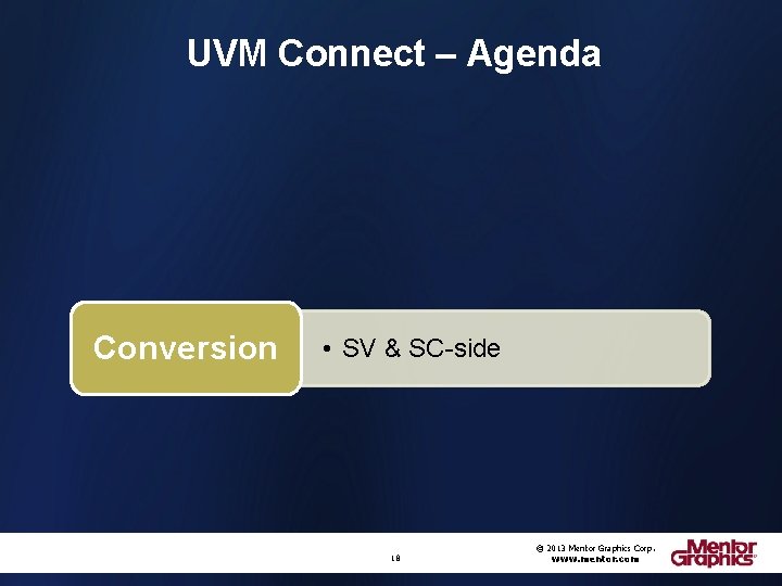 UVM Connect – Agenda Conversion • SV & SC-side 18 © 2013 Mentor Graphics