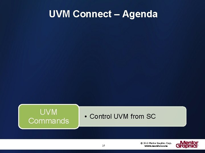 UVM Connect – Agenda UVM Commands • Control UVM from SC 27 © 2013