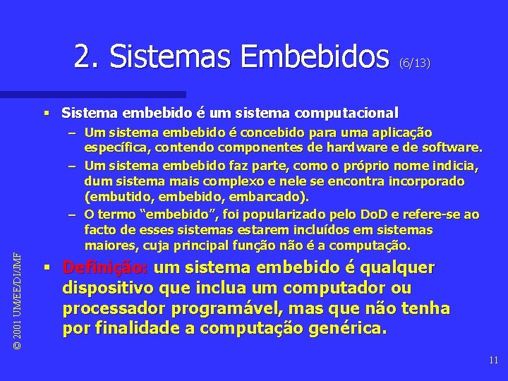 2. Sistemas Embebidos (6/13) © 2001 UM/EE/DI/JMF § Sistema embebido é um sistema computacional 2. Sistemas Embebidos (6/13) © 2001 UM/EE/DI/JMF § Sistema embebido é um sistema computacional
