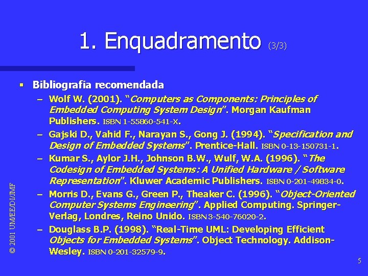 1. Enquadramento (3/3) © 2001 UM/EE/DI/JMF § Bibliografia recomendada – Wolf W. (2001). “Computers 1. Enquadramento (3/3) © 2001 UM/EE/DI/JMF § Bibliografia recomendada – Wolf W. (2001). “Computers