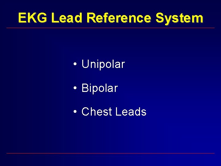 EKG Lead Reference System • Unipolar • Bipolar • Chest Leads 