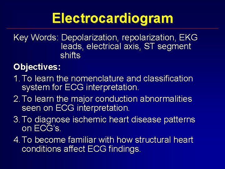 Electrocardiogram Key Words: Depolarization, repolarization, EKG leads, electrical axis, ST segment shifts Objectives: 1.