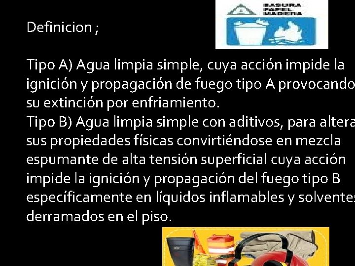 Definicion ; Tipo A) Agua limpia simple, cuya acción impide la ignición y propagación