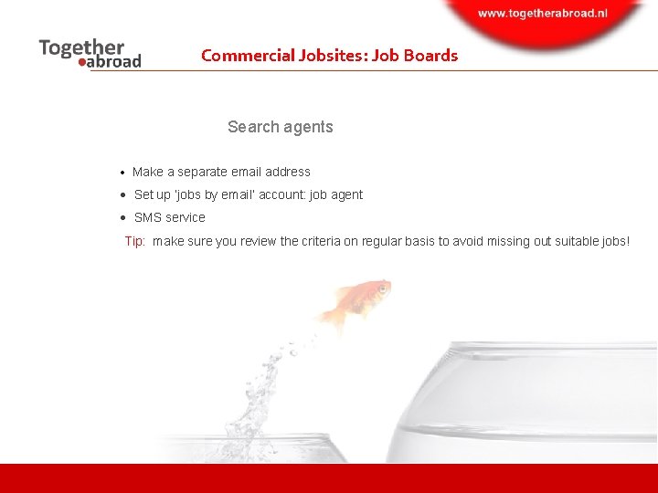 Commercial Jobsites: Job Boards Search agents Make a separate email address Set up ‘jobs