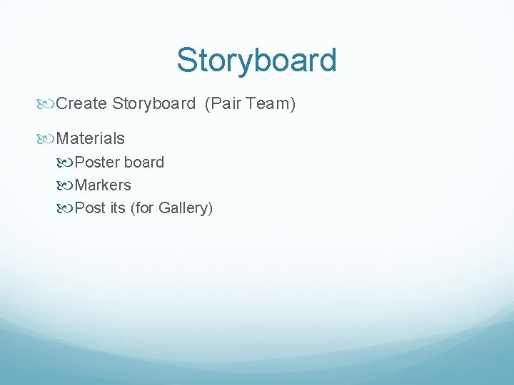 Storyboard Create Storyboard (Pair Team) Materials Poster board Markers Post its (for Gallery) 