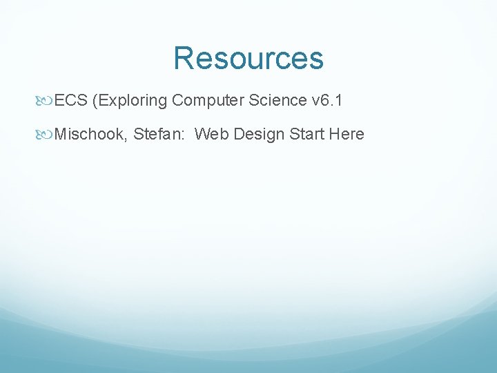 Resources ECS (Exploring Computer Science v 6. 1 Mischook, Stefan: Web Design Start Here