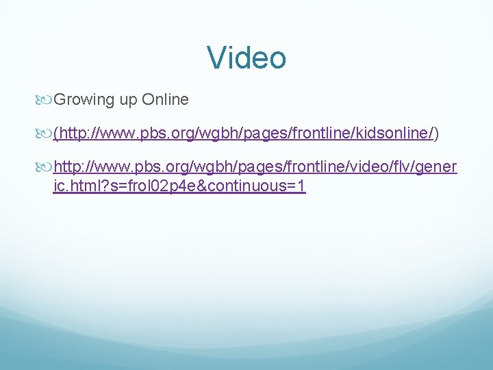 Video Growing up Online (http: //www. pbs. org/wgbh/pages/frontline/kidsonline/) http: //www. pbs. org/wgbh/pages/frontline/video/flv/gener ic. html?
