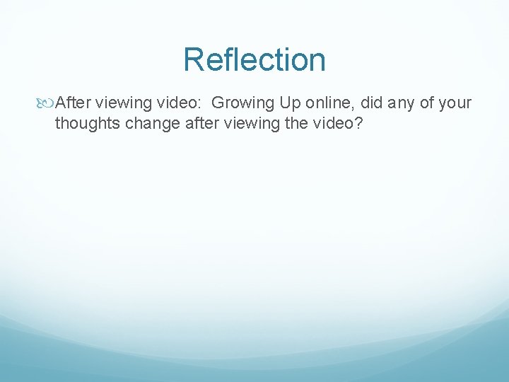 Reflection After viewing video: Growing Up online, did any of your thoughts change after
