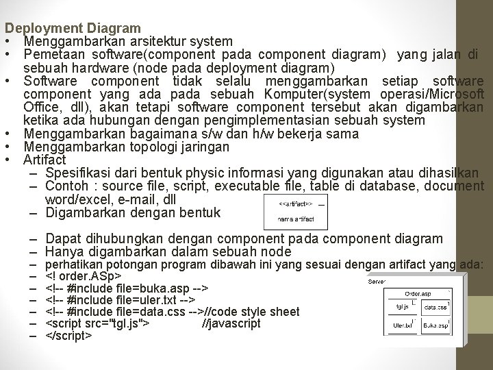 Deployment Diagram • Menggambarkan arsitektur system • Pemetaan software(component pada component diagram) yang jalan