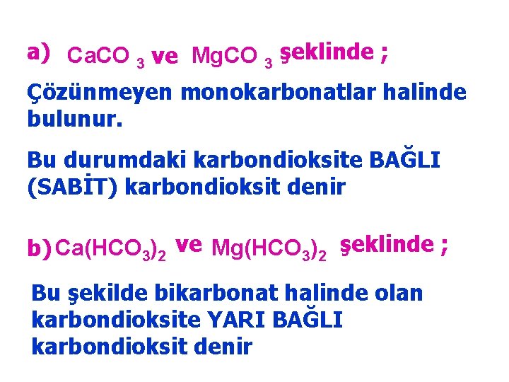 a) Ca. CO 3 ve Mg. CO 3 şeklinde ; Çözünmeyen monokarbonatlar halinde bulunur.