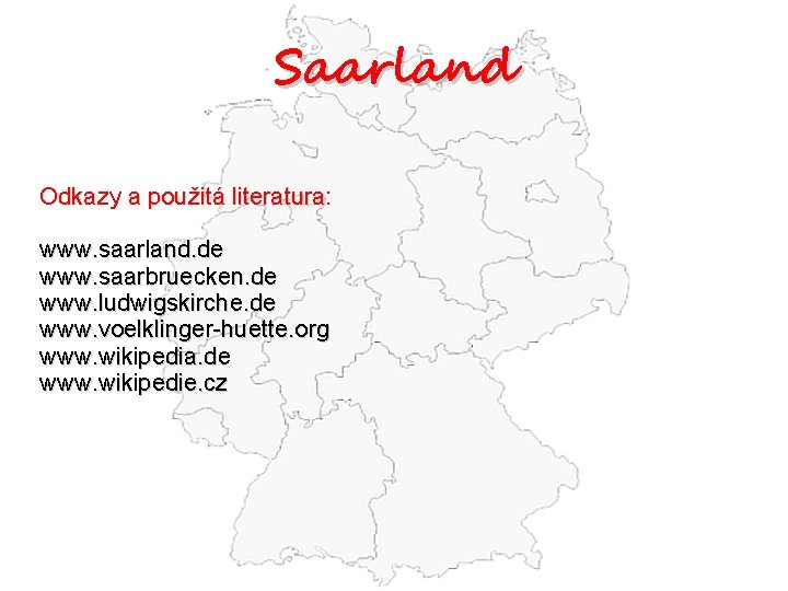 Saarland Odkazy a použitá literatura: www. saarland. de www. saarbruecken. de www. ludwigskirche. de