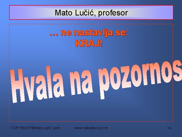 Mato Lučić, profesor … ne nastavlja se: KRAJ! COPYRIGHT©Mato Lučić, prof. www. naklada-lucic. hr Mato Lučić, profesor … ne nastavlja se: KRAJ! COPYRIGHT©Mato Lučić, prof. www. naklada-lucic. hr
