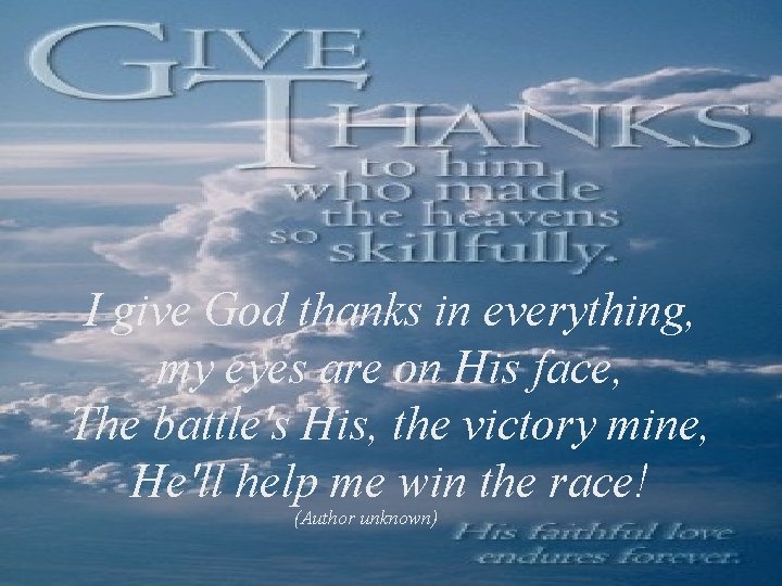 I give God thanks in everything, my eyes are on His face, The battle's